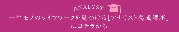 一生モノのライフワークを見つける[アナリスト養成講座]